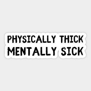 physically thick mentally sick Sticker